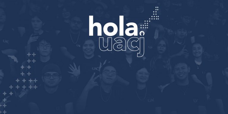 Bienvenida UACJ | Alumnos de nuevo ingreso