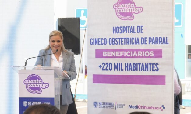 Maru Campos entrega el Hospital de Gineco-Obstetricia en Parral en beneficio de los habitantes de 16 municipios de la región