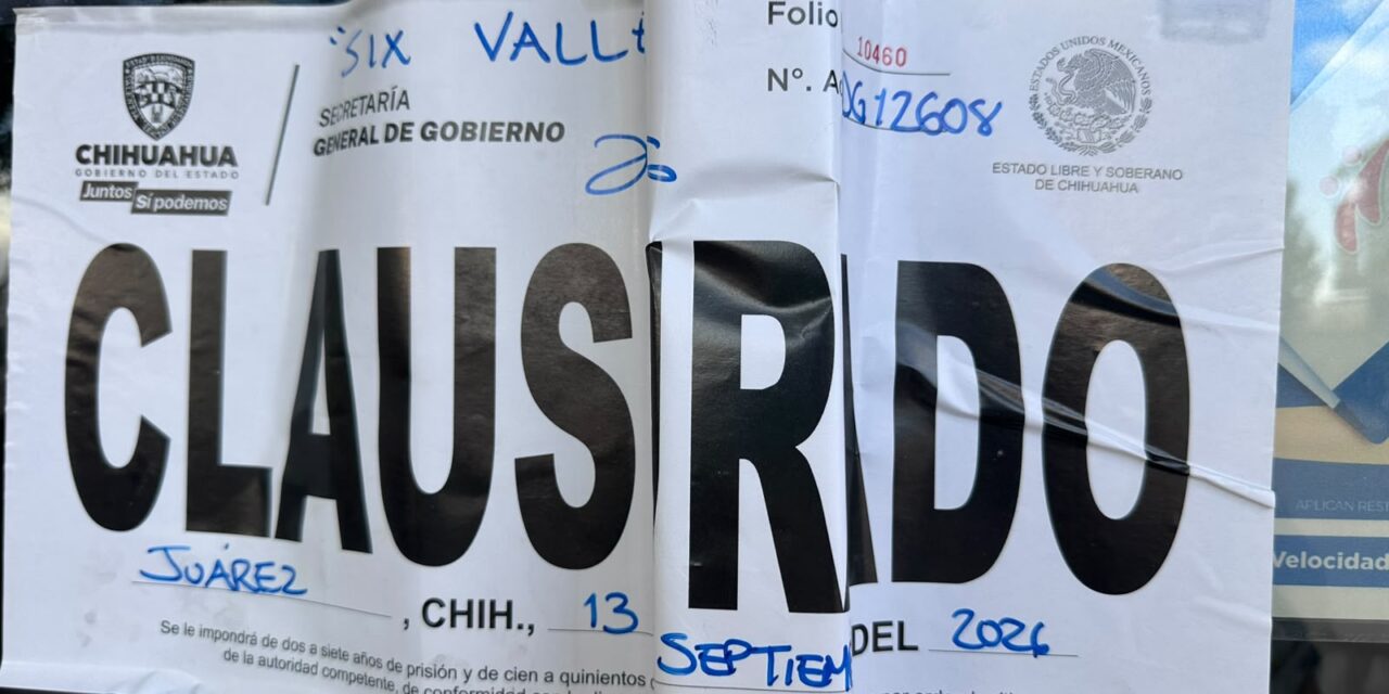 Clausura Gobernación Estatal siete establecimientos en Ciudad Juárez