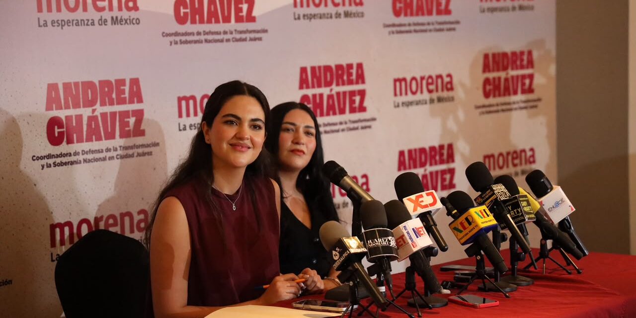Andrea Chávez: acepté coordinación por la confianza de Juárez y la deuda histórica con la frontera